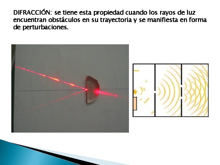 DIFRACCIÓN: se tiene esta propiedad cuando los rayos de luz encuentran obstáculos en su