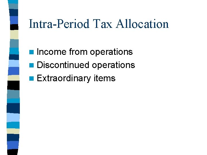 Intra-Period Tax Allocation n Income from operations n Discontinued operations n Extraordinary items 