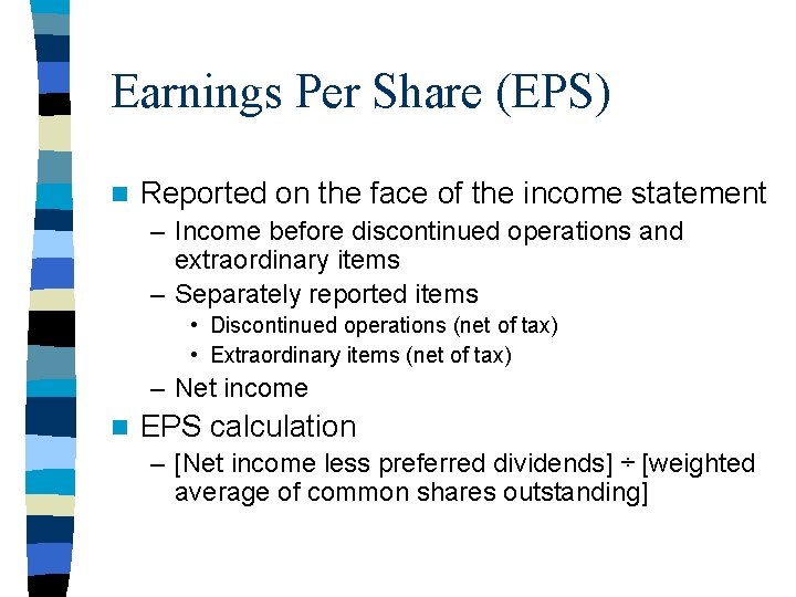 Earnings Per Share (EPS) n Reported on the face of the income statement –