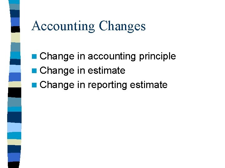 Accounting Changes n Change in accounting principle n Change in estimate n Change in