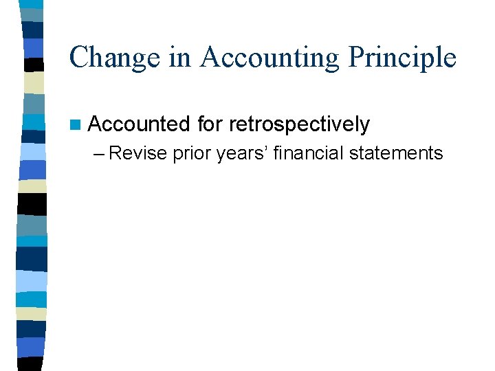 Change in Accounting Principle n Accounted for retrospectively – Revise prior years’ financial statements