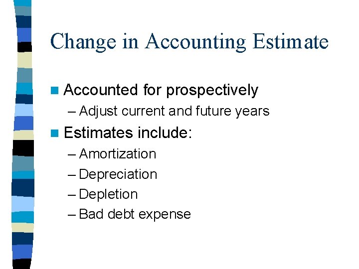 Change in Accounting Estimate n Accounted for prospectively – Adjust current and future years