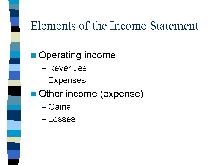 Elements of the Income Statement n Operating income – Revenues – Expenses n Other