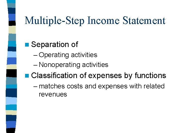 Multiple-Step Income Statement n Separation of – Operating activities – Nonoperating activities n Classification