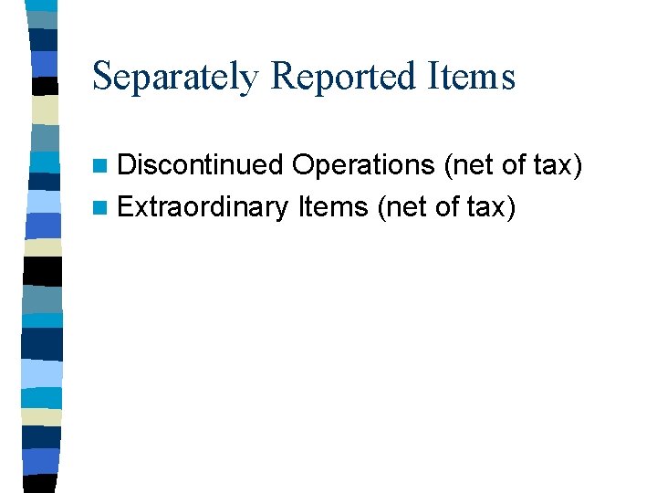 Separately Reported Items n Discontinued Operations (net of tax) n Extraordinary Items (net of