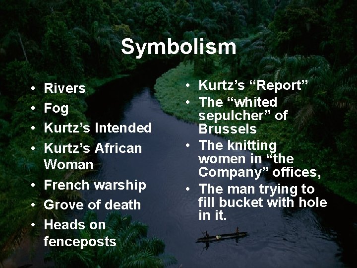 Symbolism • • Rivers Fog Kurtz’s Intended Kurtz’s African Woman • French warship •