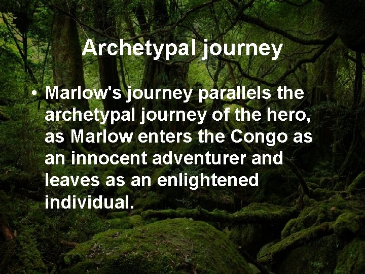 Archetypal journey • Marlow's journey parallels the archetypal journey of the hero, as Marlow