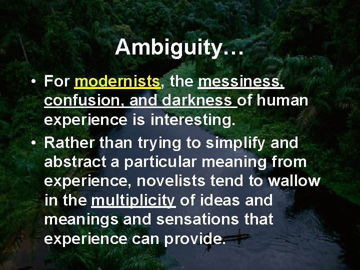 Ambiguity… • For modernists, the messiness, confusion, and darkness of human experience is interesting.