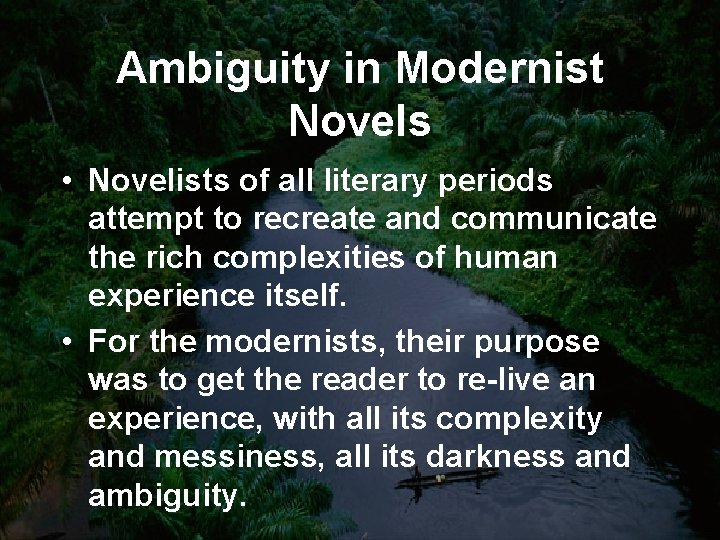 Ambiguity in Modernist Novels • Novelists of all literary periods attempt to recreate and