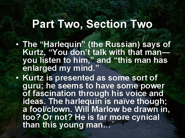 Part Two, Section Two • The “Harlequin” (the Russian) says of Kurtz, “You don’t