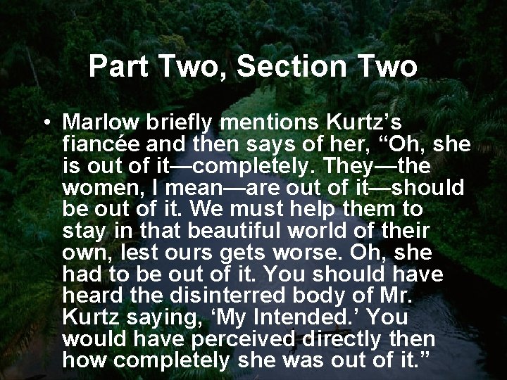 Part Two, Section Two • Marlow briefly mentions Kurtz’s fiancée and then says of