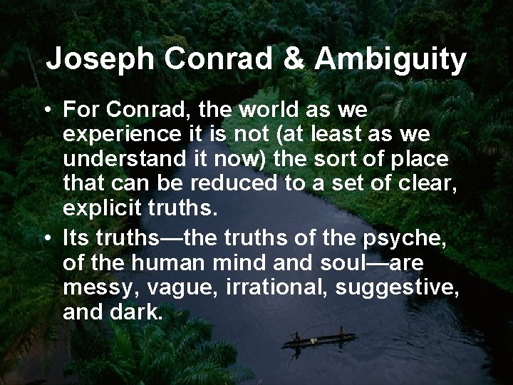 Joseph Conrad & Ambiguity • For Conrad, the world as we experience it is