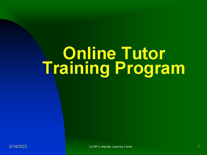 Online Tutor Training Program 2/14/2022 (c) NR Computer Learning Center 1 