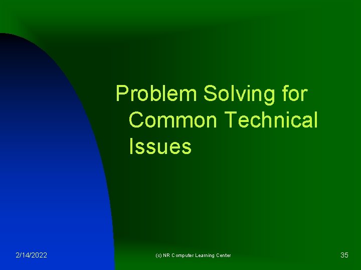 Problem Solving for Common Technical Issues 2/14/2022 (c) NR Computer Learning Center 35 