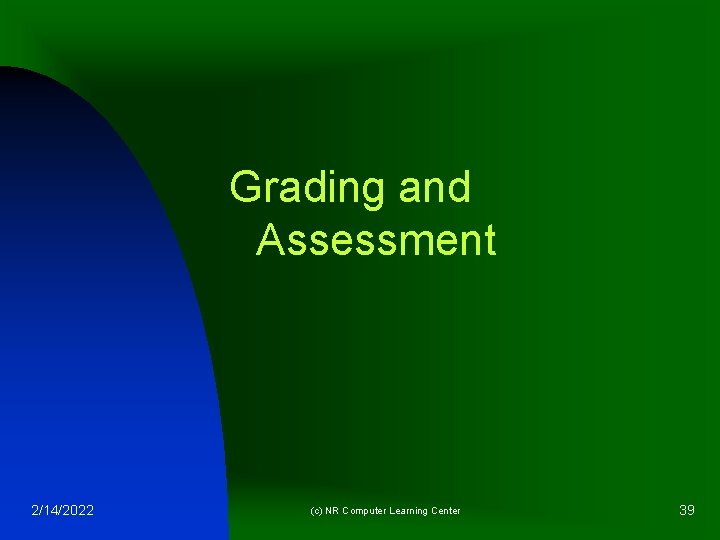 Grading and Assessment 2/14/2022 (c) NR Computer Learning Center 39 