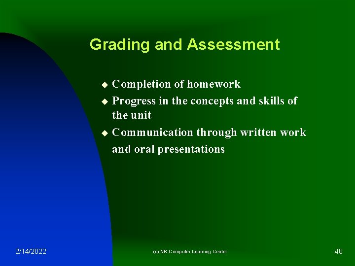 Grading and Assessment Completion of homework u Progress in the concepts and skills of