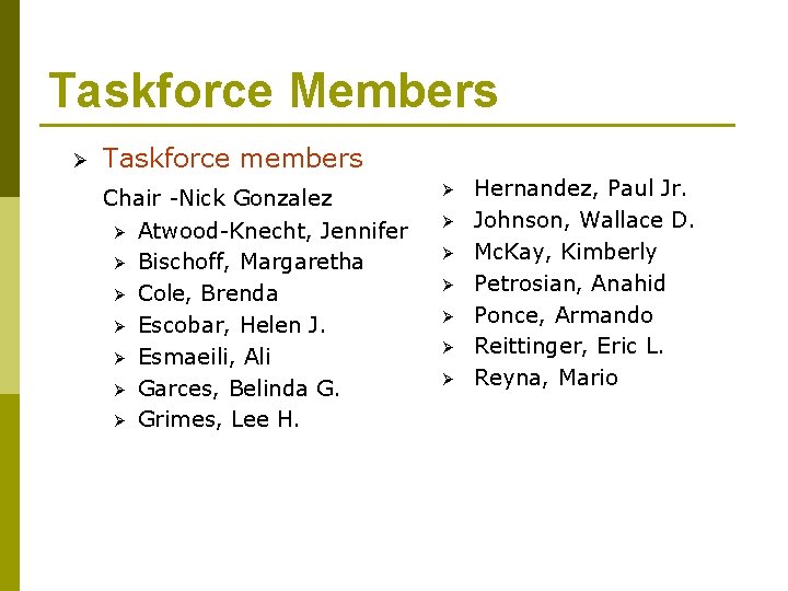 Taskforce Members Ø Taskforce members Chair -Nick Gonzalez Ø Atwood-Knecht, Jennifer Ø Bischoff, Margaretha
