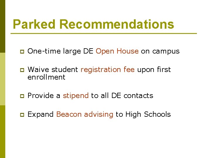Parked Recommendations p One-time large DE Open House on campus p Waive student registration