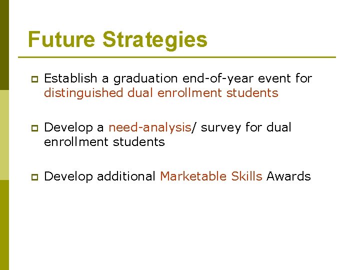 Future Strategies p Establish a graduation end-of-year event for distinguished dual enrollment students p