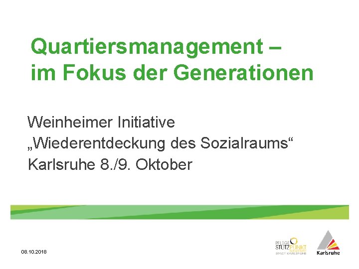 Quartiersmanagement – im Fokus der Generationen Weinheimer Initiative „Wiederentdeckung des Sozialraums“ Karlsruhe 8. /9.