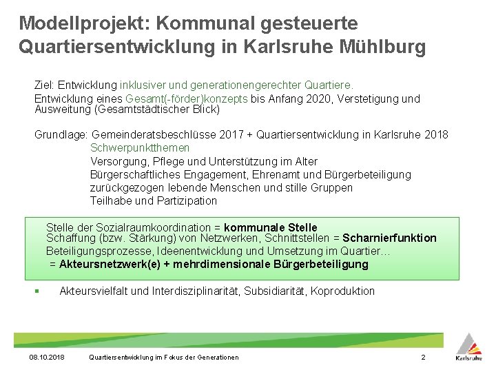 Modellprojekt: Kommunal gesteuerte Quartiersentwicklung in Karlsruhe Mühlburg Ziel: Entwicklung inklusiver und generationengerechter Quartiere. Entwicklung