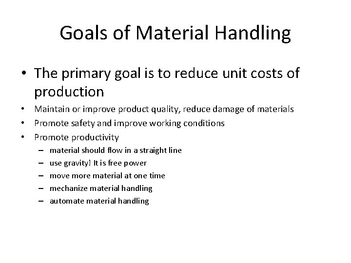 Goals of Material Handling • The primary goal is to reduce unit costs of