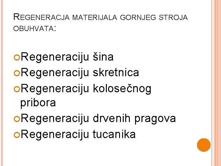 REGENERACJA MATERIJALA GORNJEG STROJA OBUHVATA: Regeneraciju šina Regeneraciju skretnica Regeneraciju kolosečnog pribora Regeneraciju drvenih