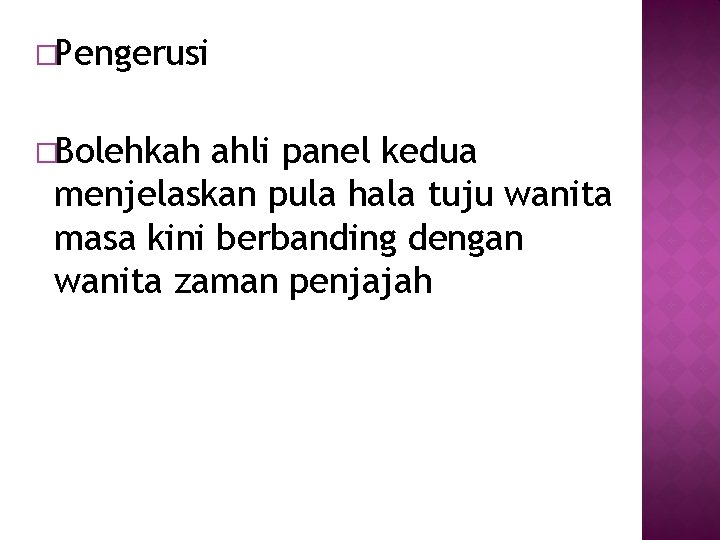 �Pengerusi �Bolehkah ahli panel kedua menjelaskan pula hala tuju wanita masa kini berbanding dengan