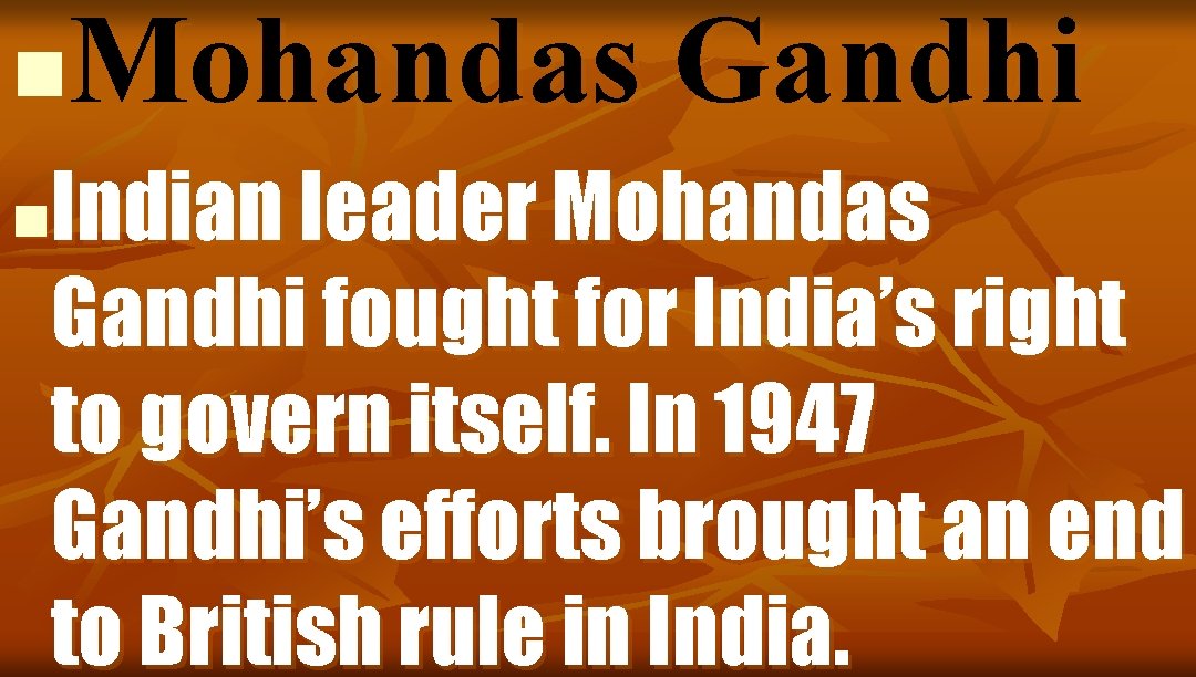 Mohandas Gandhi n Indian leader Mohandas Gandhi fought for India’s right to govern itself.