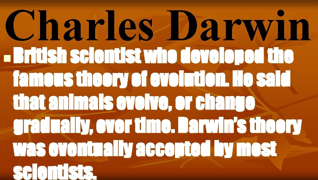 Charles Darwin British scientist who developed the n famous theory of evolution. He said