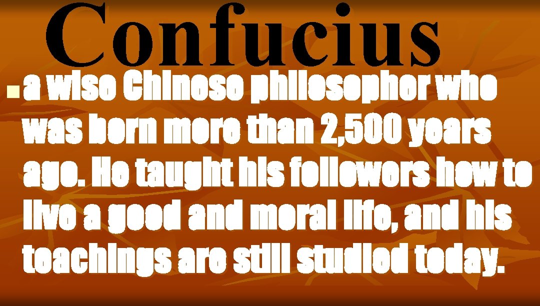 n Confucius a wise Chinese philosopher who was born more than 2, 500 years