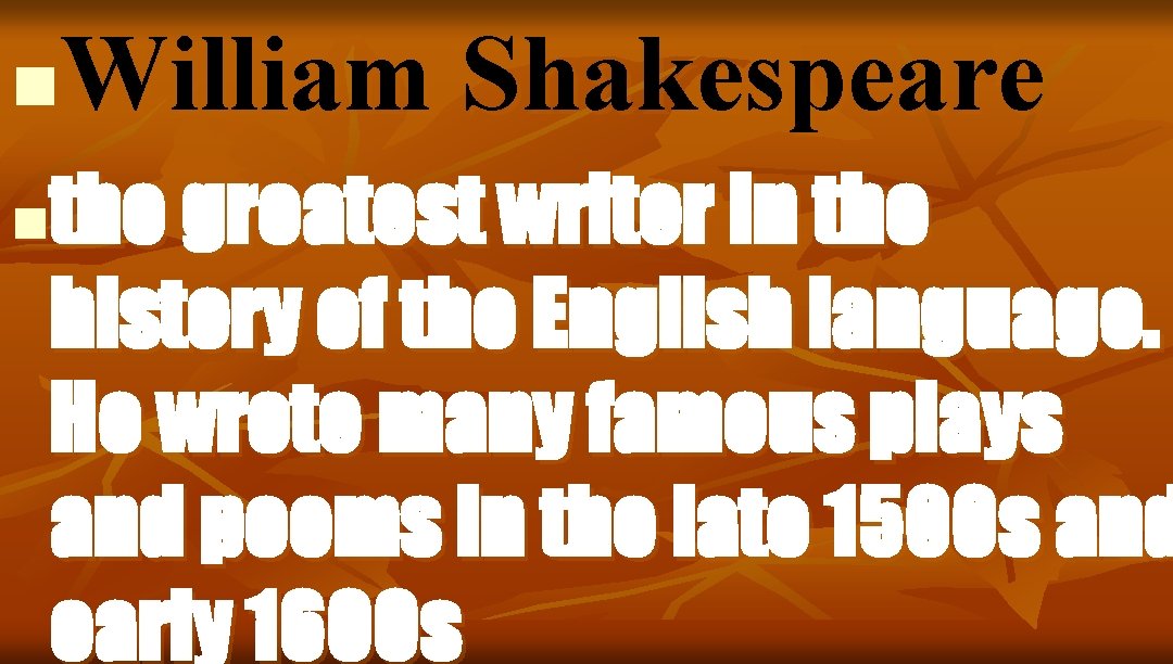 William Shakespeare n the greatest writer in the history of the English language. He