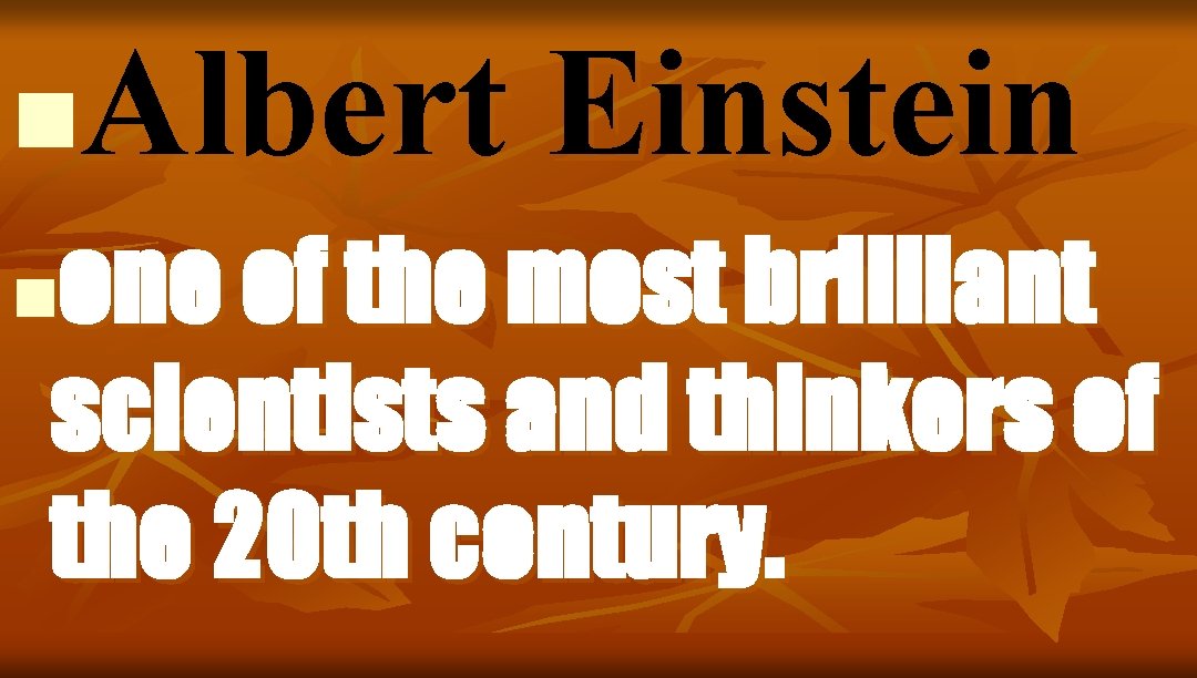 Albert Einstein n one of the most brilliant scientists and thinkers of the 20