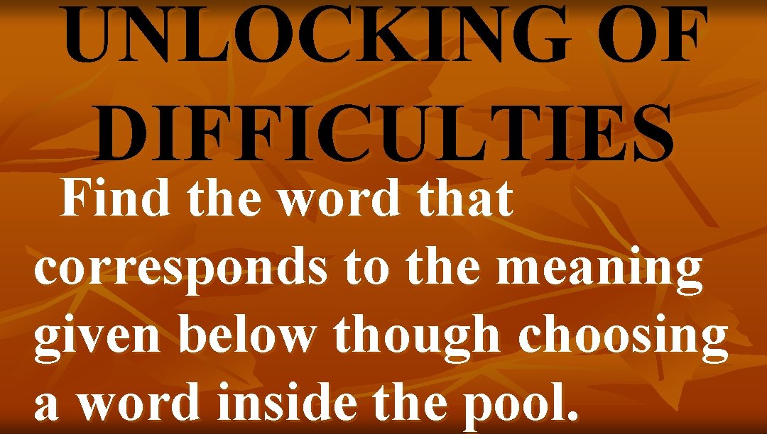 UNLOCKING OF DIFFICULTIES Find the word that corresponds to the meaning given below though