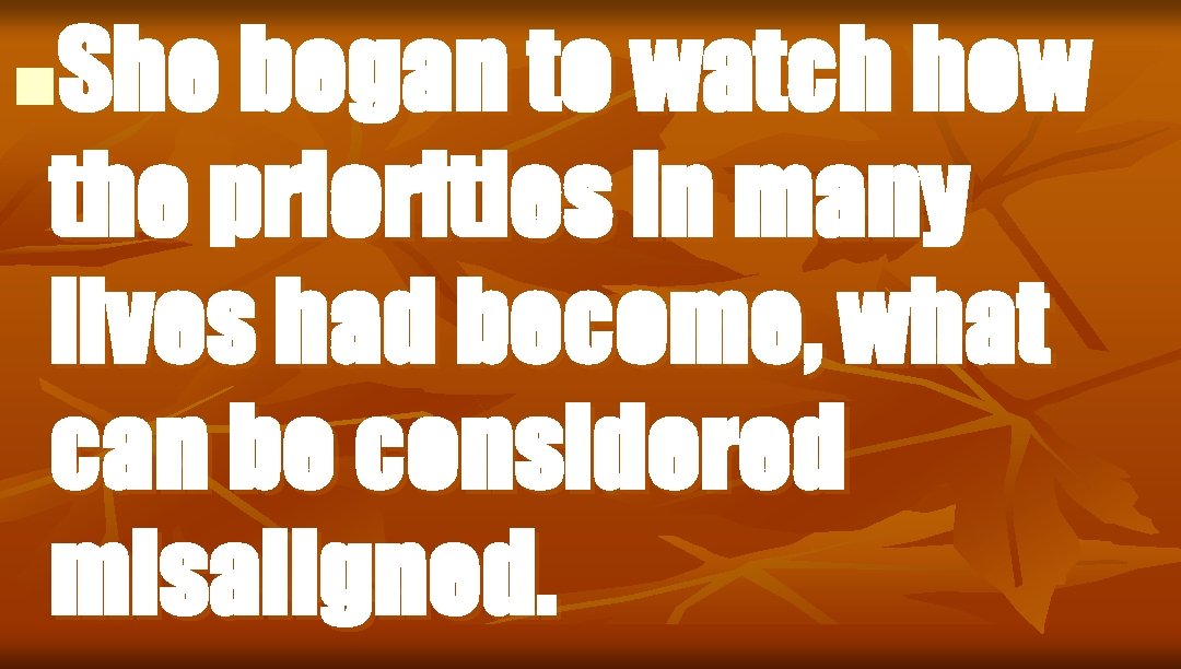 She began to watch how the priorities in many lives had become, what can