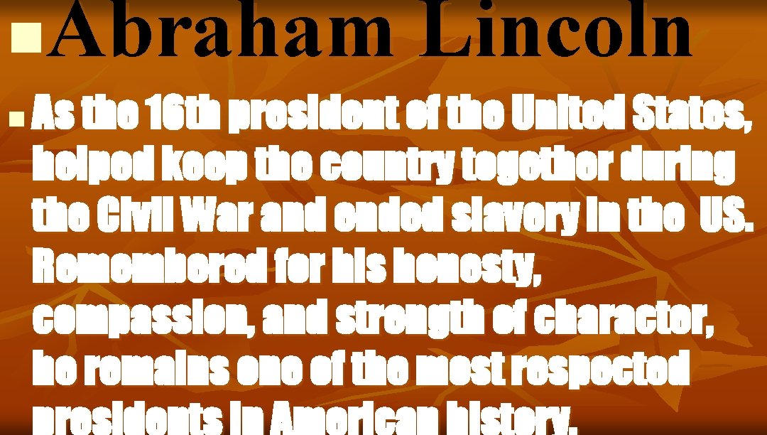 Abraham Lincoln n n As the 16 th president of the United States, helped