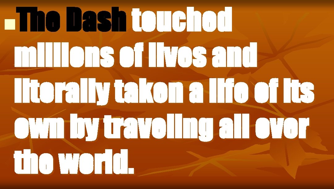 The Dash touched millions of lives and literally taken a life of its own