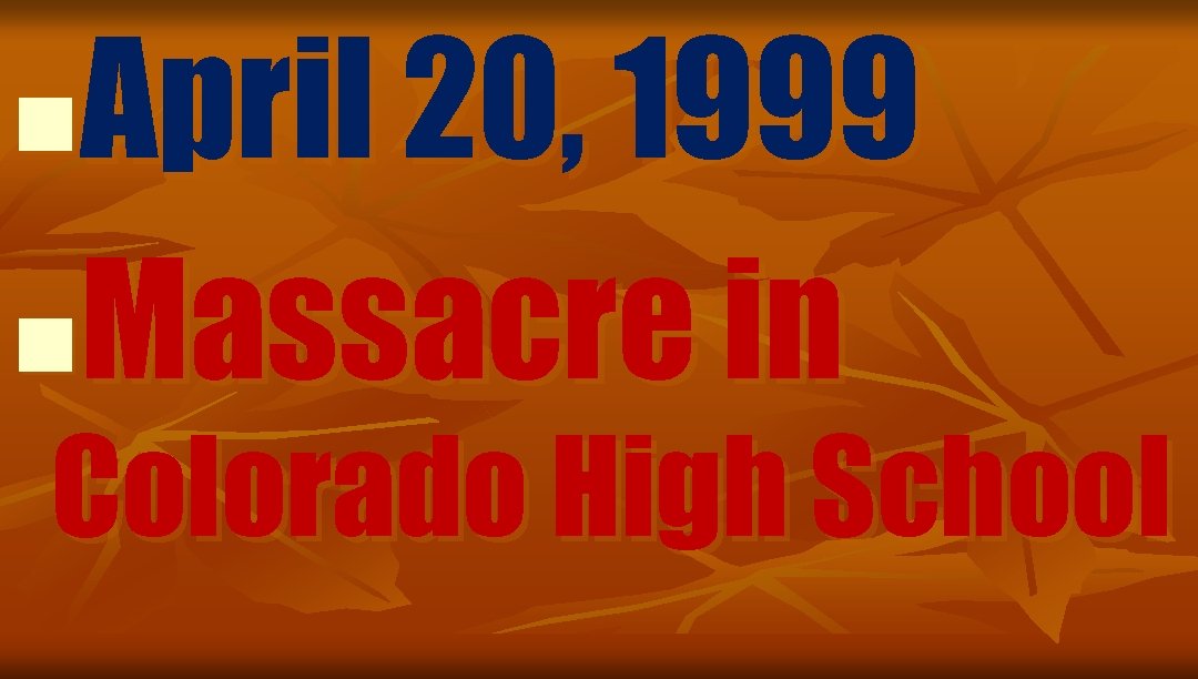 April 20, 1999 n. Massacre in n Colorado High School 