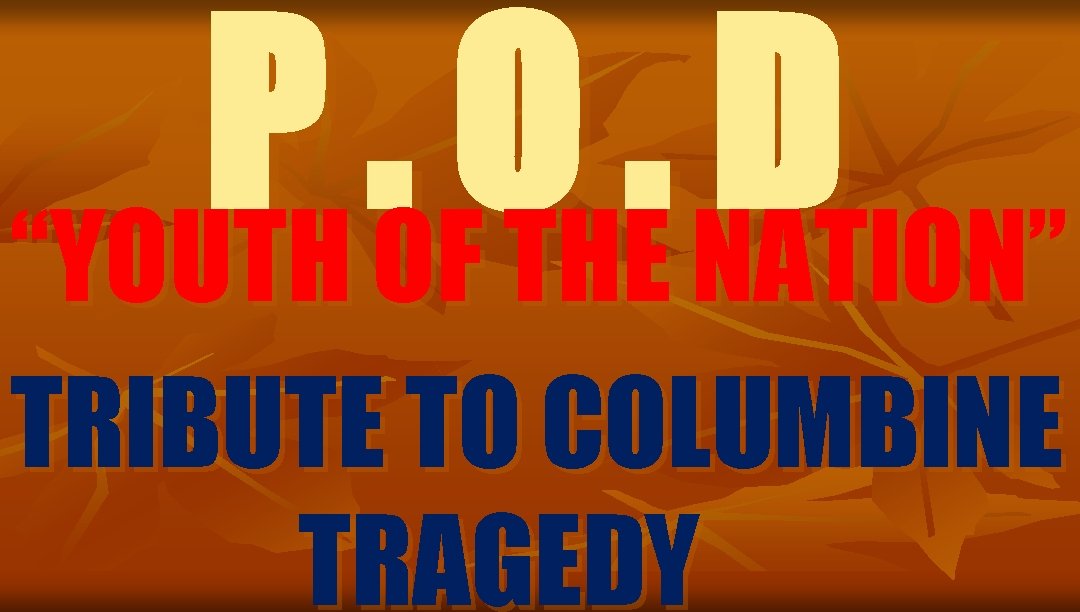 P. O. D “YOUTH OF THE NATION” TRIBUTE TO COLUMBINE TRAGEDY 