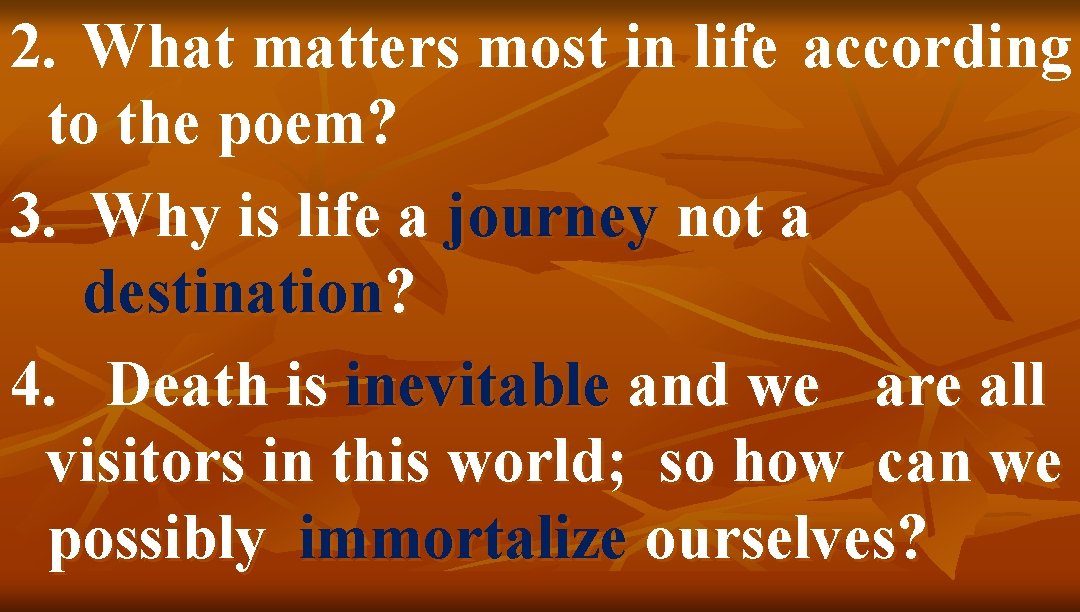 2. What matters most in life according to the poem? 3. Why is life