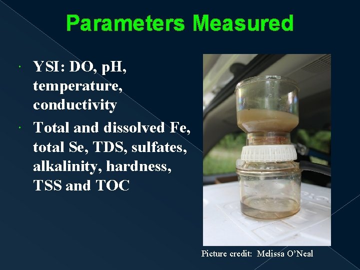 Parameters Measured YSI: DO, p. H, temperature, conductivity Total and dissolved Fe, total Se,