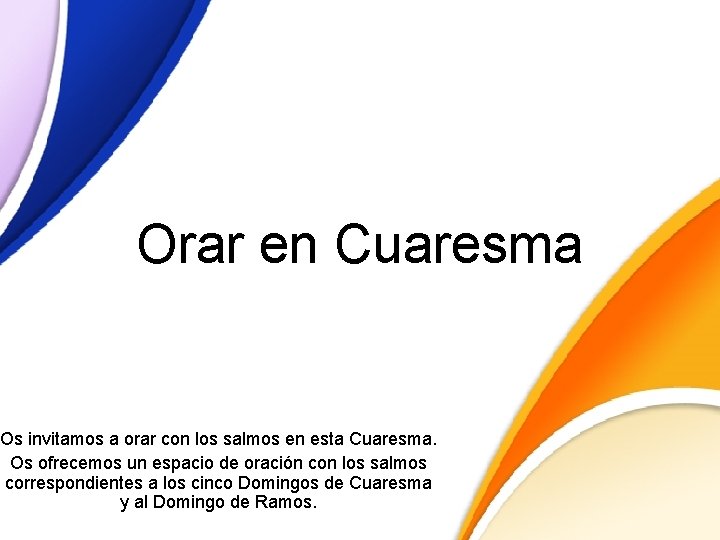 Orar en Cuaresma Os invitamos a orar con los salmos en esta Cuaresma. Os