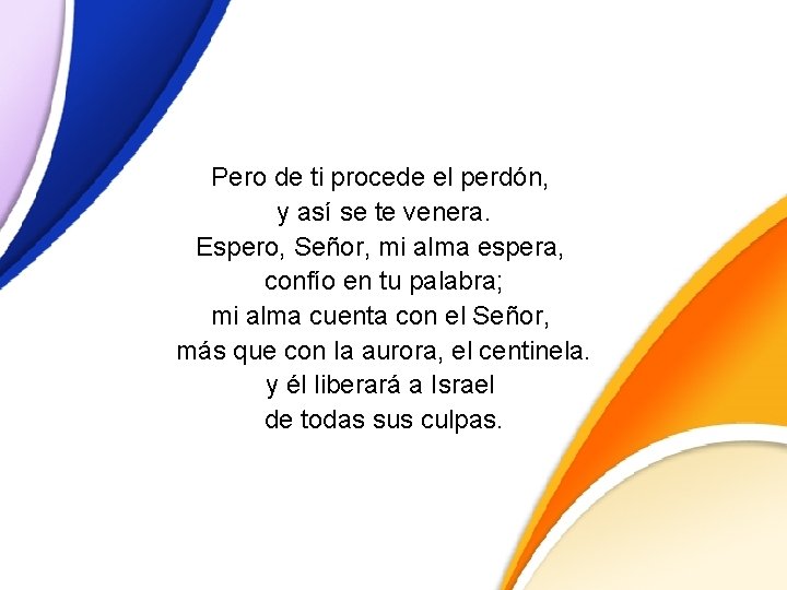 Pero de ti procede el perdón, y así se te venera. Espero, Señor, mi