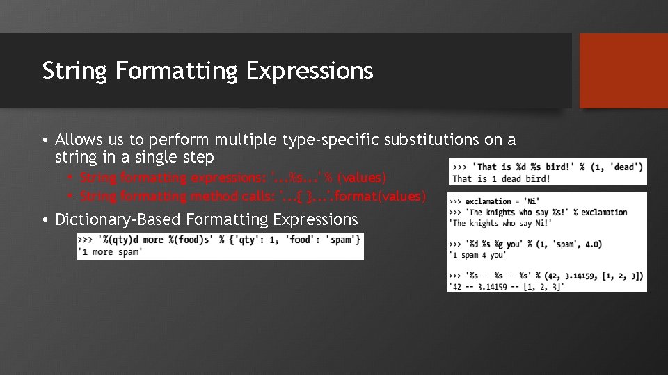 String Formatting Expressions • Allows us to perform multiple type-specific substitutions on a string