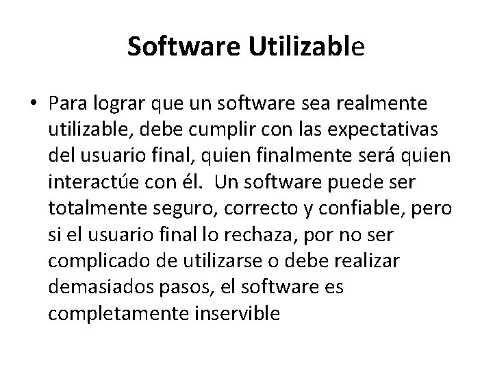Software Utilizable • Para lograr que un software sea realmente utilizable, debe cumplir con