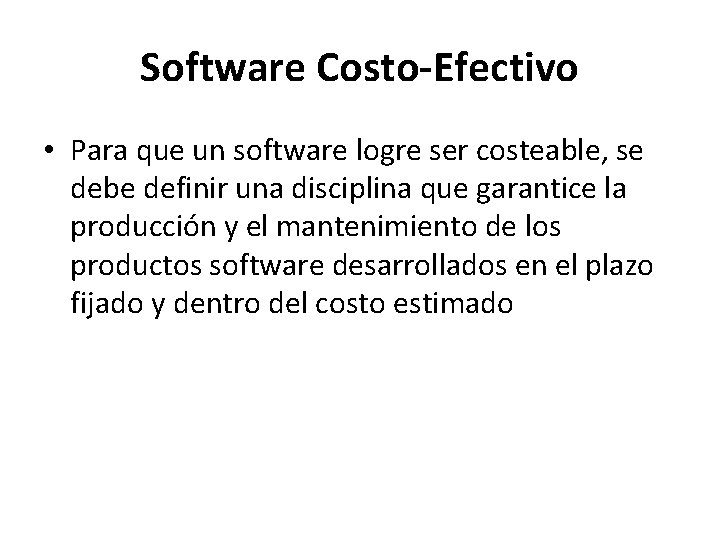 Software Costo-Efectivo • Para que un software logre ser costeable, se debe definir una