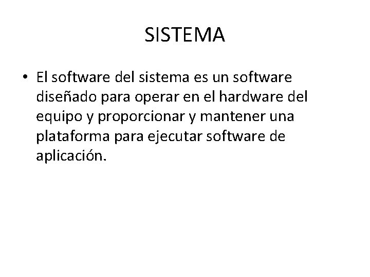 SISTEMA • El software del sistema es un software diseñado para operar en el