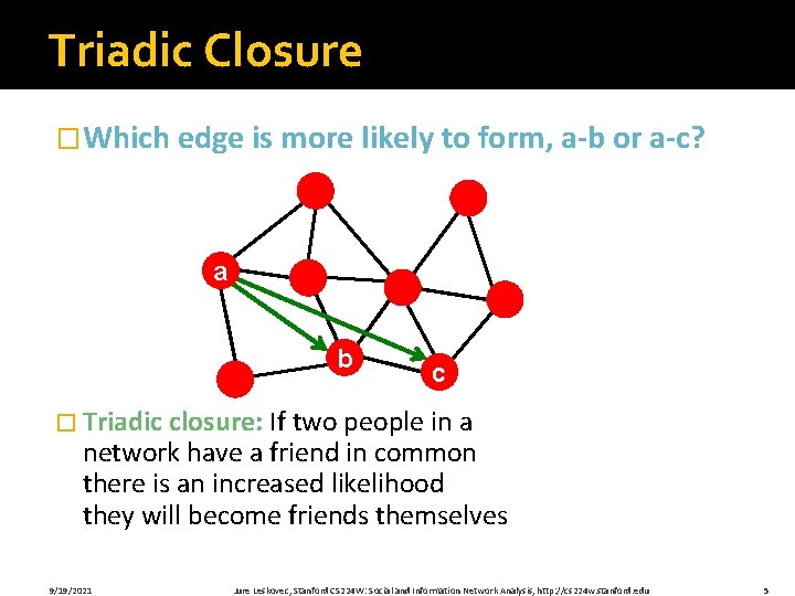 Triadic Closure �Which edge is more likely to form, a-b or a-c? a b