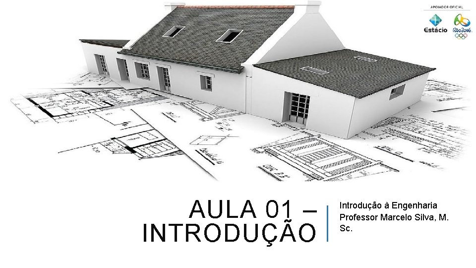 AULA 01 – INTRODUÇÃO Introdução à Engenharia Professor Marcelo Silva, M. Sc. 