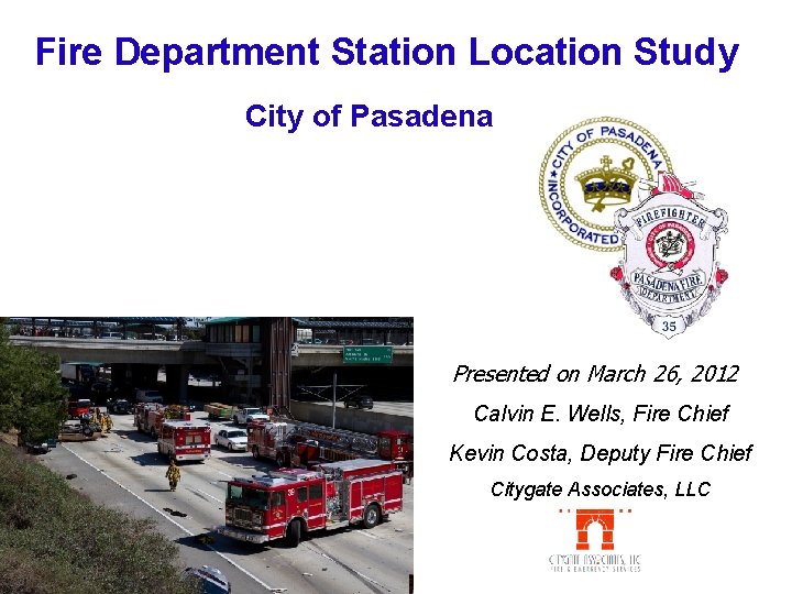 Fire Department Station Location Study City of Pasadena Presented on March 26, 2012 Calvin